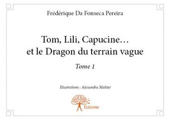 Couverture du livre « Tom, Lili, Capucine . . . et le dragon du terrain vague » de Frederique Da Fonseca Pereira et Alexandra Maltier aux éditions Edilivre