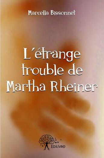 Couverture du livre « L'étrange trouble de Martha Rheiner » de Marcella Bissonnet aux éditions Edilivre