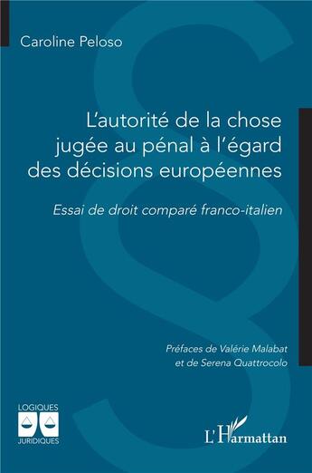 Couverture du livre « L'autorité de la chose jugée au pénal à l'égard des décisions européennes : Essai de droit comparé franco-italien » de Caroline Peloso aux éditions L'harmattan