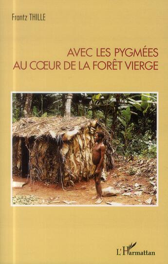 Couverture du livre « Avec les pygmées au coeur de la forêt vierge » de Frantz Thille aux éditions L'harmattan