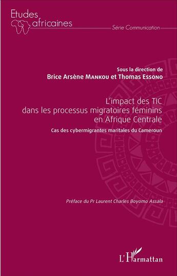 Couverture du livre « L'impact des TIC dans les processus migratoires féminins en Afrique Centrale ; cas de cybermigrantes maritales du Cameroun » de Mankou B A/Essono T aux éditions L'harmattan