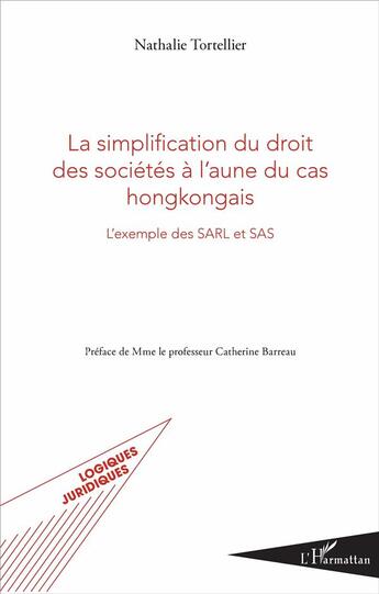 Couverture du livre « La simplification du droit des sociétés à l'aune du cas hongkongais ; l'exemple des SARL et SAS » de Nathalie Tortellier aux éditions L'harmattan