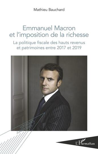 Couverture du livre « Emmanuel Macron et l'imposition de la richesse ; la politique fiscale des hauts revenus et patrimoines entre 2017 et 2019 » de Mathieu Bauchard aux éditions L'harmattan