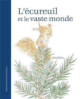 Couverture du livre « L'écureuil et le vaste monde » de Sebastian Meschenmoser aux éditions Mineditions