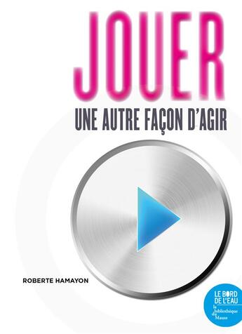 Couverture du livre « Jouer, une autre façon d'agir » de Roberte Hamayon aux éditions Bord De L'eau