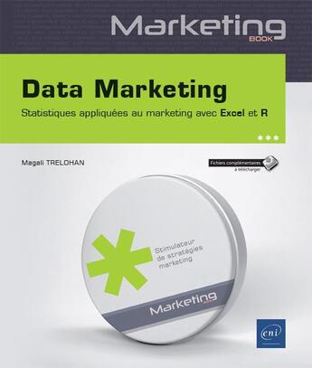 Couverture du livre « Data marketing ; statistiques appliquées au marketing avec Excel et R » de Magali Trelohan aux éditions Eni