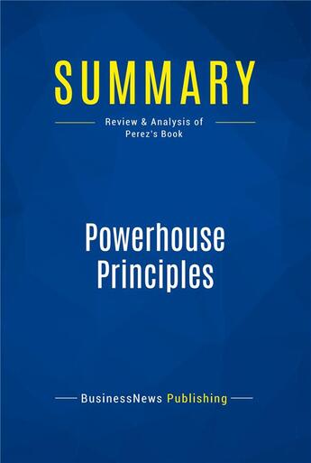 Couverture du livre « Powerhouse Principles : Review and Analysis of Perez's Book » de  aux éditions Business Book Summaries