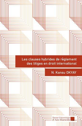 Couverture du livre « Les clauses hybrides de règlement des litiges en droit international » de Kansu Okyaya aux éditions Pu D'aix Marseille