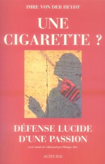 Couverture du livre « Une cigarette ? défense lucide d'une passion » de Imre Von Der Heydt aux éditions Actes Sud