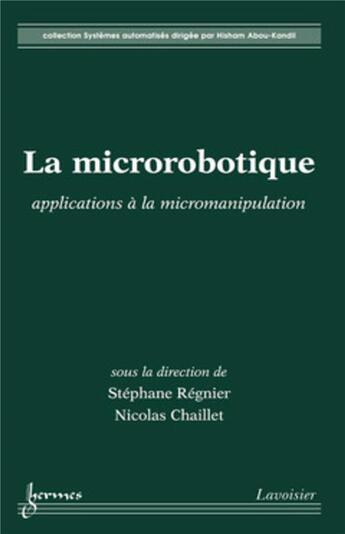 Couverture du livre « La microrobotique : applications à la micromanipulation : applications à la micromanipulation » de Stéphane Regnier et Nicolas Chaillet aux éditions Hermes Science Publications