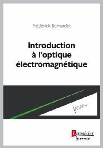 Couverture du livre « Introduction à l'optique électromagnétique » de Frederick Bernardot aux éditions Hermes Science Publications