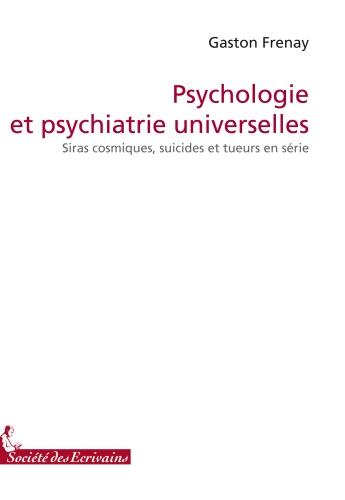 Couverture du livre « Psychologie et psychiatrie universelles ; siras cosmiques, suicides et tueurs en série » de Gaston Frenay aux éditions Societe Des Ecrivains