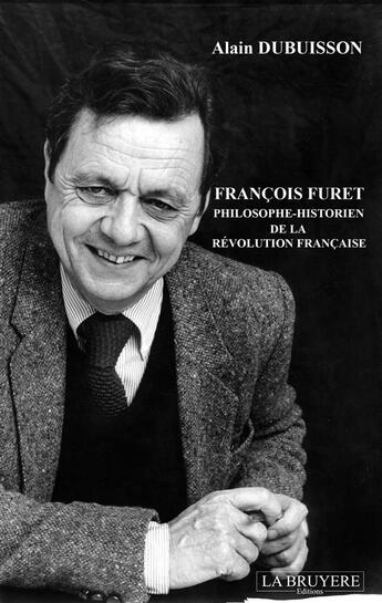 Couverture du livre « Francois Furet, philosophe-historien de la révolution francaise » de Alain Dubuisson aux éditions La Bruyere