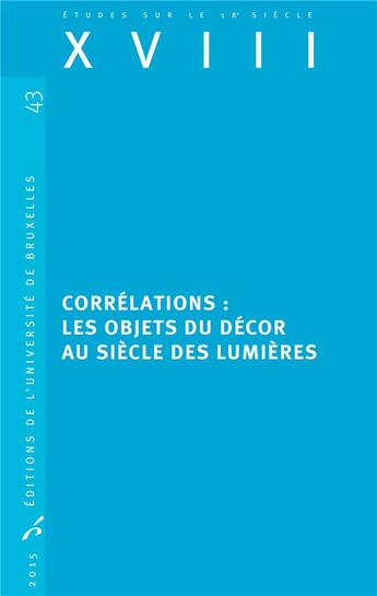 Couverture du livre « Études sur le XVIIIe siècle Tome 43 : corrélations: les objets du décor au siècle des Lumières » de Perrin et Khelissa aux éditions Universite De Bruxelles