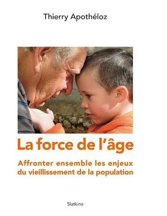 Couverture du livre « LA FORCE DE L'AGE : AFFRONTER ENSEMBLE LES ENJEUX DU VIEILLISSEMENT DE LA POPULATION » de Thierry Apotheloz aux éditions Slatkine