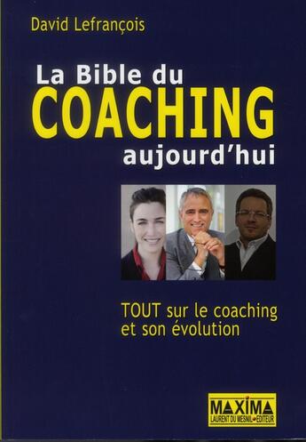 Couverture du livre « La bible du coaching aujourd'hui ; tout sur le coaching et son évolution » de David Lefrancois aux éditions Maxima