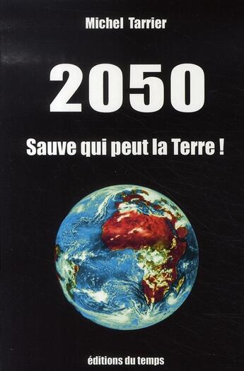 Couverture du livre « 2050 sauve qui peut la terre ! » de Michel Tarrier aux éditions Editions Du Temps