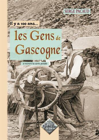 Couverture du livre « Il y a 100 ans... les gens de Gascogne à travers la carte postale » de Serge Pacaud aux éditions Editions Des Regionalismes