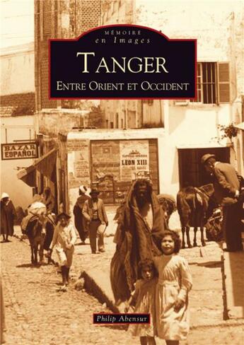 Couverture du livre « Tanger ; entre Orient et Occident » de Philip Abensur aux éditions Editions Sutton