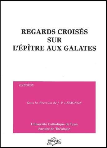 Couverture du livre « Regards croisés sur l'épître aux Galates » de Jean-Pierre Lemonon aux éditions Profac