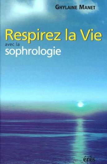 Couverture du livre « Respirer la vie avec la sophrologie » de Ghylaine Manet aux éditions Eres