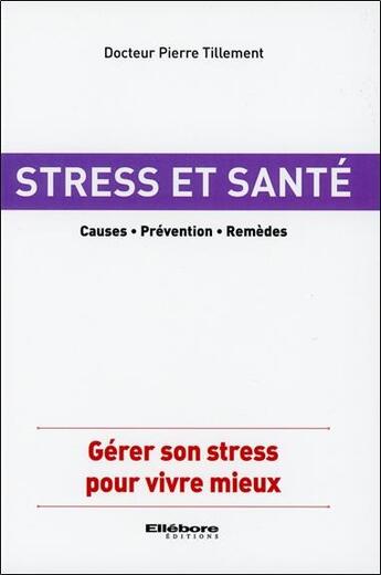 Couverture du livre « Santé et stress ; causes ; prévention ; remèdes » de Pierre Tillement aux éditions Ellebore