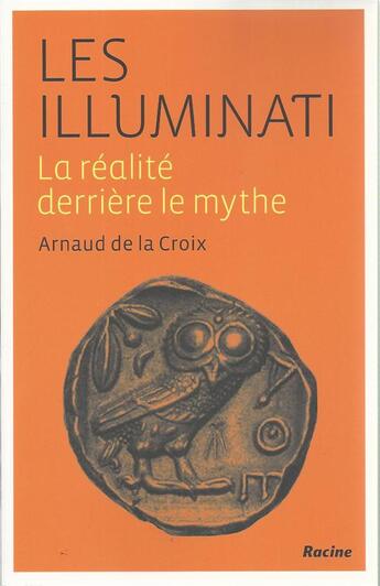 Couverture du livre « Les Illuminati ; la réalité derrière le mythe » de Arnaud De La Croix aux éditions Editions Racine