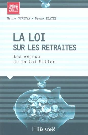 Couverture du livre « La Loi Sur Les Retraites ; Les Enjeux De La Loi Fillon » de Bruno Platel et Bruno Serizay aux éditions Liaisons