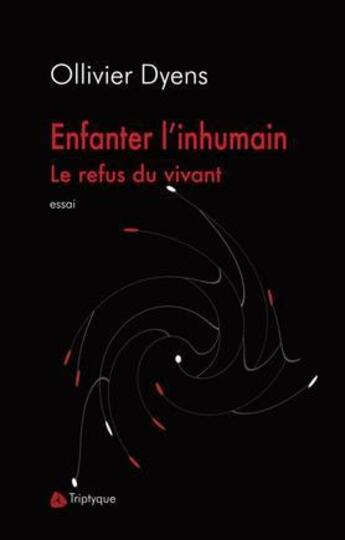 Couverture du livre « Enfanter l'inhumain ; le refus du vivant » de Ollivier Dyens aux éditions Triptyque