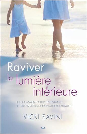 Couverture du livre « Raviver la lumière intérieure ; ou comment aider les enfants et les adultes à s'épanouir pleinement » de Vicki Savini aux éditions Ada