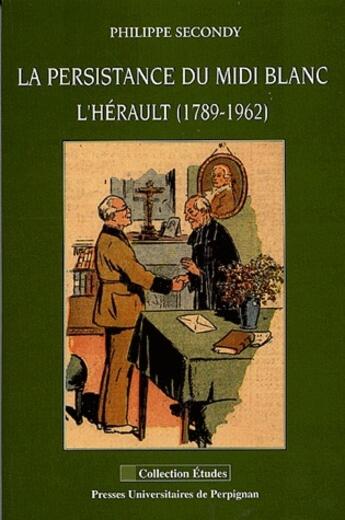 Couverture du livre « La persistance du midi blanc ; l'Herault (1789-1962) » de Philippe Secondy aux éditions Pu De Perpignan