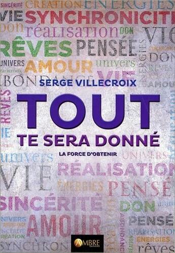 Couverture du livre « Tout te sera donné ; la force d'obtenir » de Serge Villecroix aux éditions Ambre