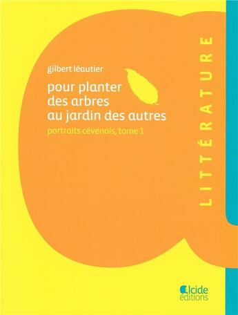 Couverture du livre « Pour planter des arbres au jardin des autres ; portraits cévenols t.1 » de Gilbert Leautier aux éditions Alcide