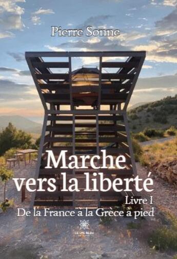 Couverture du livre « Marche vers la liberté : Livre I ; De la France à la Grèce à pied » de Sonne Pierre aux éditions Le Lys Bleu