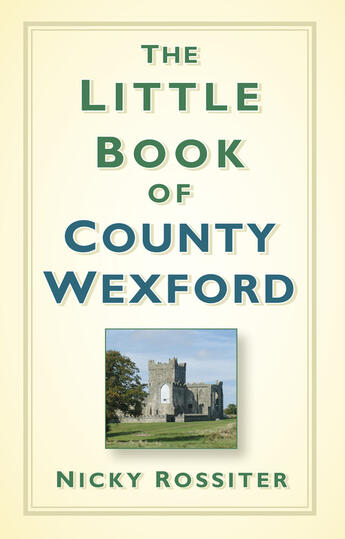 Couverture du livre « The Little Book of County Wexford » de Rossiter Nicky aux éditions History Press Digital