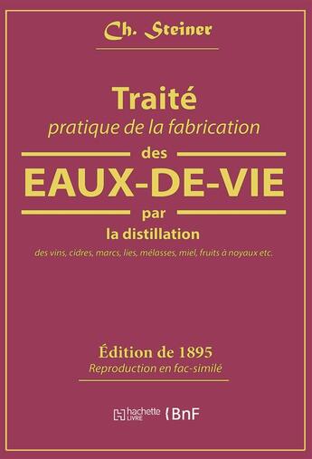 Couverture du livre « Traite pratique de la fabrication des eaux-de-vie par la distillation des vins - cidres, marcs, lies » de Steiner Ch. aux éditions Hachette Bnf