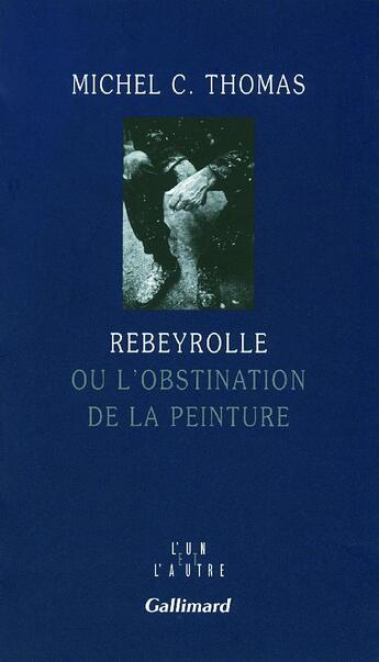 Couverture du livre « Rebeyrolle, ou l'obstination de la peinture » de Michel C. Thomas aux éditions Gallimard