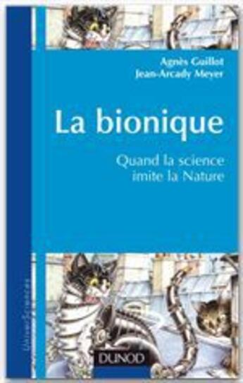 Couverture du livre « La bionique ; quand la science imite la nature » de Agnès Guillot et Jean-Arcady Meyer aux éditions Dunod