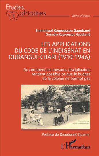 Couverture du livre « Les applications du code de l'indigénat en Oubangui-Chari (1910-1946) ou comment les mesures disciplinaires rendent possible ce que le budget de la colonie ne permet pas » de Kouroussou Gaoukane aux éditions L'harmattan