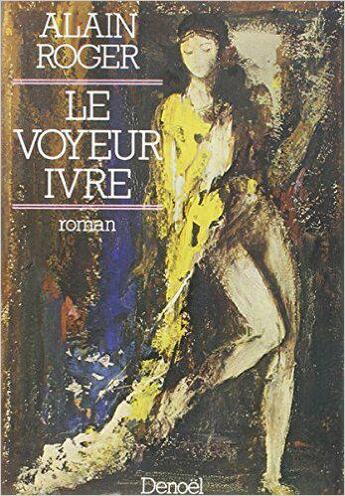 Couverture du livre « Voyeur ivre » de Alain Roger aux éditions Denoel