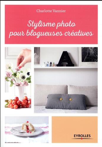 Couverture du livre « Stylisme photo pour blogueuses créatives : les conseils d'une styliste professionnelle » de Charlotte Vannier aux éditions Eyrolles