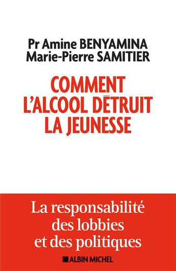 Couverture du livre « Comment l'alcool détruit la jeunesse ; la responsabilité des lobbys et des politiques » de Amine Benyamina et Marie-Pierre Samitier aux éditions Albin Michel