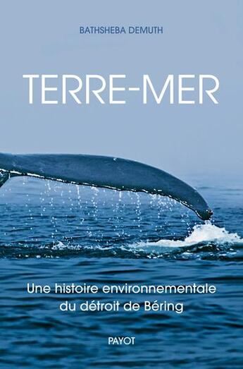 Couverture du livre « Terre-mer : Une histoire environnementale du détroit de Béring » de Bathsheba Demuth aux éditions Payot