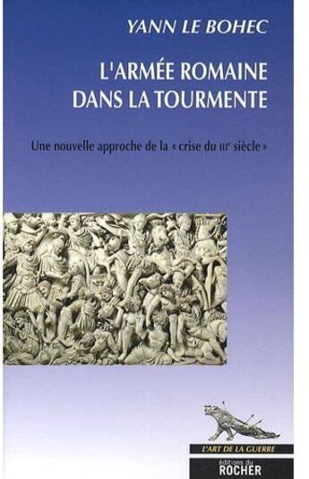 Couverture du livre « L'armée romaine dans la tourmente ; une nouvelle approche de la crise du troisième siècle » de Yann Le Bohec aux éditions Rocher