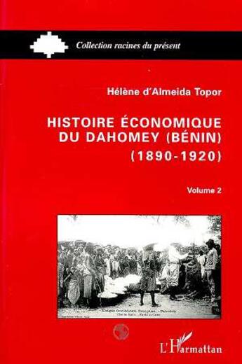 Couverture du livre « Histoire économique du Dahomey (Bénin) 1890-1920 : Tome 2 » de Hélène Almeida-Topor aux éditions Editions L'harmattan