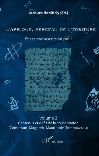 Couverture du livre « L'Afrique, berceau de l'écriture volume 2 : Et ses manuscrits en péril - Contenus et défis de la conservation (Cameroun, Maghreb, Mauritanie, Tombouctou) » de Jacques Habib Sy aux éditions L'harmattan