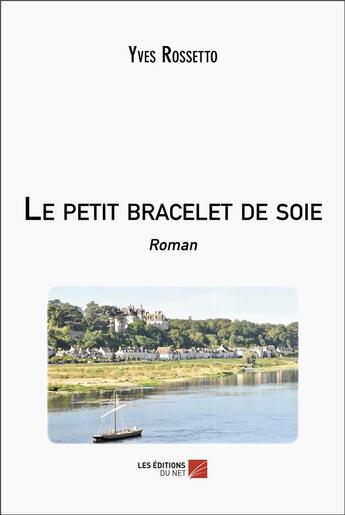 Couverture du livre « Le petit bracelet de soie » de Rossetto Yves aux éditions Editions Du Net