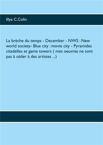 Couverture du livre « La brèche du temps - december - nws : new world society- blue city : movie city - pyramides citadell » de Illya C. Colin aux éditions Books On Demand