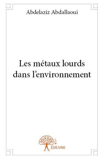 Couverture du livre « Les métaux lourds dans l'environnement » de Abdelaziz Abdallaoui aux éditions Edilivre