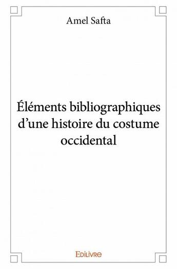 Couverture du livre « Éléments bibliographiques d'une histoire du costume occidental » de Amel Safta aux éditions Edilivre